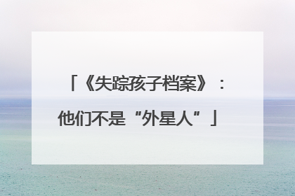 《失踪孩子档案》：他们不是“外星人”