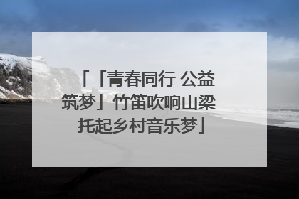 「青春同行 公益筑梦」竹笛吹响山梁 托起乡村音乐梦