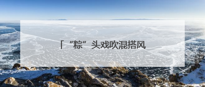 “粽”头戏吹混搭风，创意装满菜篮子，厦门端午市场花样十足