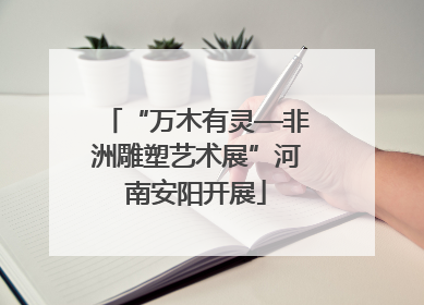 “万木有灵—非洲雕塑艺术展”河南安阳开展