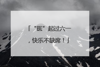 “医”起过六一，快乐不缺席！