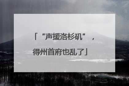 “声援洛杉矶”，得州首府也乱了