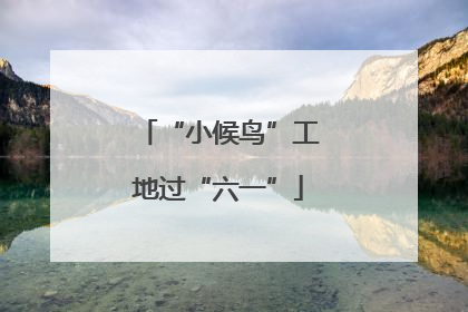 “小候鸟”工地过“六一”