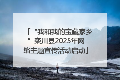“我和我的宝藏家乡”栾川县2025年网络主题宣传活动启动