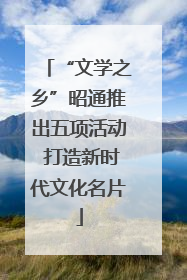 “文学之乡”昭通推出五项活动 打造新时代文化名片