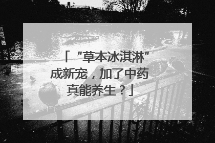 “草本冰淇淋”成新宠，加了中药真能养生？