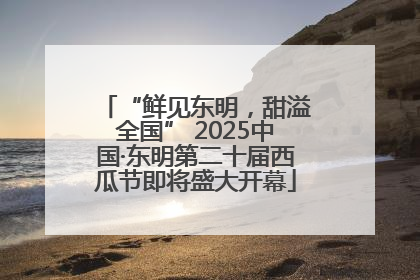 “鲜见东明，甜溢全国” 2025中国·东明第二十届西瓜节即将盛大开幕