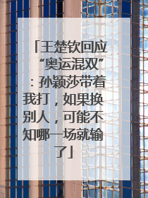 王楚钦回应“奥运混双”：孙颖莎带着我打，如果换别人，可能不知哪一场就输了