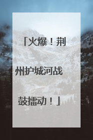 火爆！荆州护城河战鼓擂动！