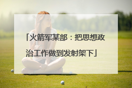 火箭军某部：把思想政治工作做到发射架下
