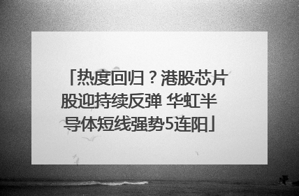 热度回归？港股芯片股迎持续反弹 华虹半导体短线强势5连阳