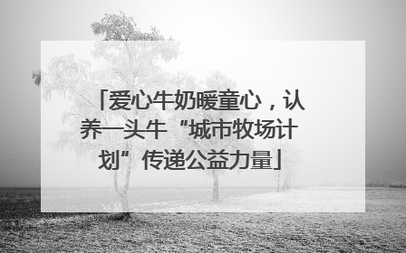 爱心牛奶暖童心，认养一头牛“城市牧场计划”传递公益力量