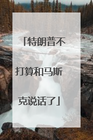 特朗普不打算和马斯克说话了