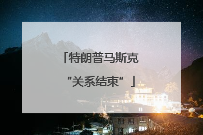特朗普马斯克“关系结束”