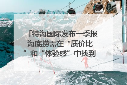特海国际发布一季报 海底捞需在“质价比”和“体验感”中找到平衡｜新经济观察