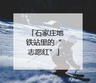 石家庄地铁站里的“志愿红”