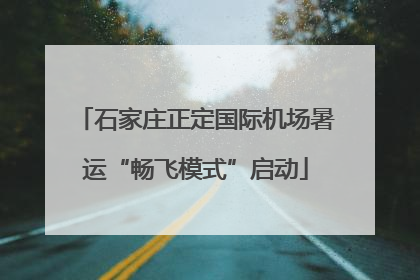 石家庄正定国际机场暑运“畅飞模式”启动