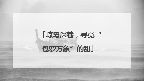 琼岛深巷，寻觅“包罗万象”的甜