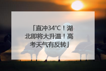 直冲34℃！湖北即将大升温！高考天气有反转