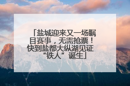 盐城迎来又一场瞩目赛事，无需抢票！快到盐都大纵湖见证“铁人”诞生