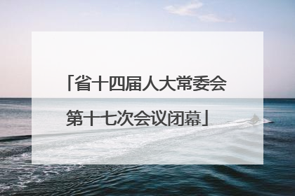 省十四届人大常委会第十七次会议闭幕