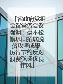 省政府党组会议常务会议强调：毫不松懈巩固拓展脱贫攻坚成果 厉行节约反对浪费弘扬优良作风