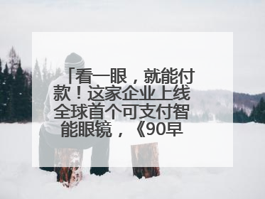 看一眼，就能付款！这家企业上线全球首个可支付智能眼镜，《90早新闻》来了