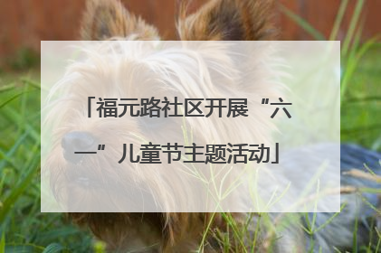 福元路社区开展“六一”儿童节主题活动