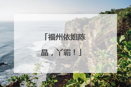 福州依姐陈晶，丫霸！