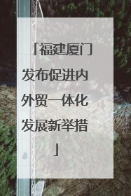 福建厦门发布促进内外贸一体化发展新举措