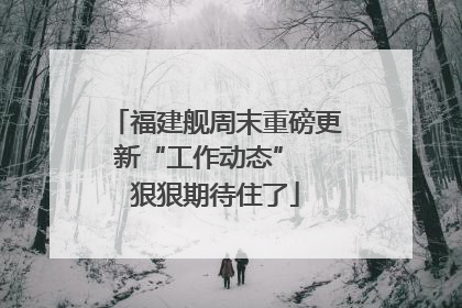 福建舰周末重磅更新“工作动态”  狠狠期待住了