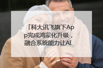 科大讯飞旗下App完成鸿蒙化升级，融合系统能力让AI服务触手可及