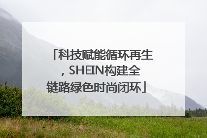 科技赋能循环再生，SHEIN构建全链路绿色时尚闭环