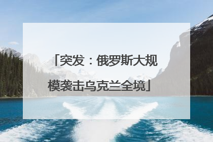 突发：俄罗斯大规模袭击乌克兰全境