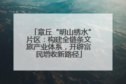 章丘“明山绣水”片区：构建全链条文旅产业体系，开辟富民增收新路径