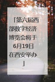 第六届西部数字经济博览会将于6月19日在西安举办