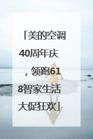 美的空调40周年庆，领跑618智家生活大促狂欢