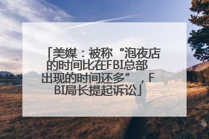 美媒：被称“泡夜店的时间比在FBI总部出现的时间还多”，FBI局长提起诉讼