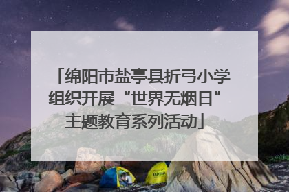 绵阳市盐亭县折弓小学组织开展“世界无烟日”主题教育系列活动