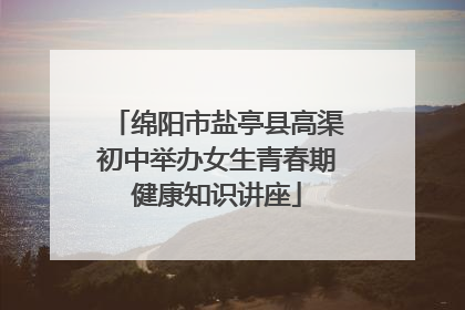 绵阳市盐亭县高渠初中举办女生青春期健康知识讲座