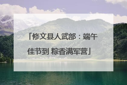修文县人武部：端午佳节到 粽香满军营