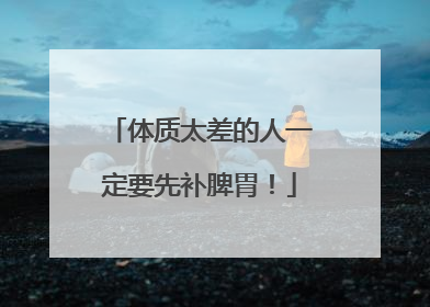 体质太差的人一定要先补脾胃！