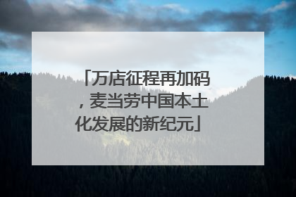 万店征程再加码，麦当劳中国本土化发展的新纪元