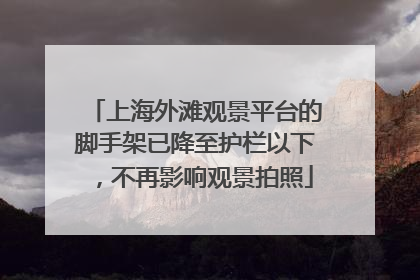 上海外滩观景平台的脚手架已降至护栏以下，不再影响观景拍照