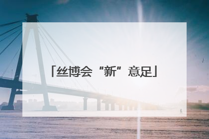 丝博会“新”意足