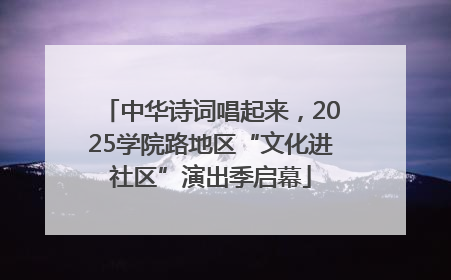 中华诗词唱起来，2025学院路地区“文化进社区”演出季启幕