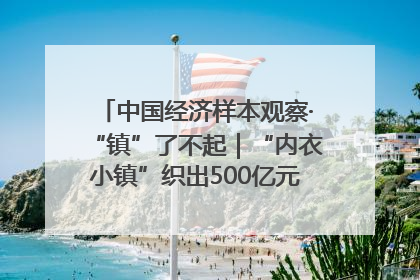 中国经济样本观察·“镇”了不起｜“内衣小镇”织出500亿元“里子产业”