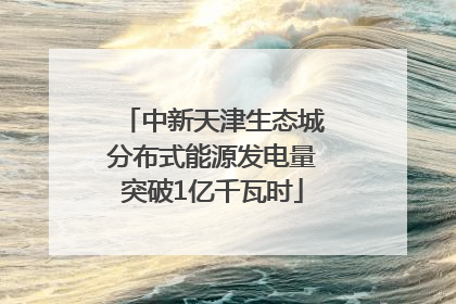 中新天津生态城分布式能源发电量突破1亿千瓦时