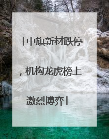 中旗新材跌停，机构龙虎榜上激烈博弈