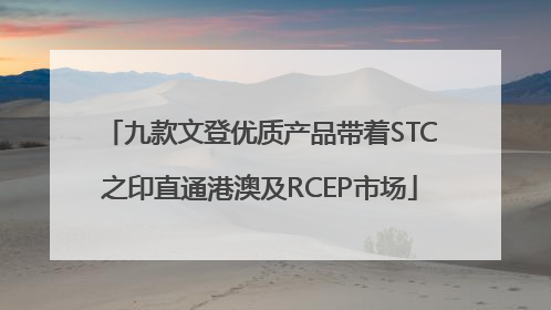 九款文登优质产品带着STC之印直通港澳及RCEP市场